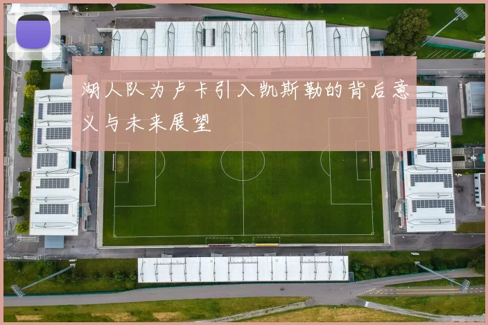 湖人队为卢卡引入凯斯勒的背后意义与未来展望