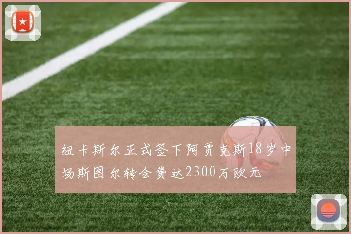 纽卡斯尔正式签下阿贾克斯18岁中场斯图尔转会费达2300万欧元