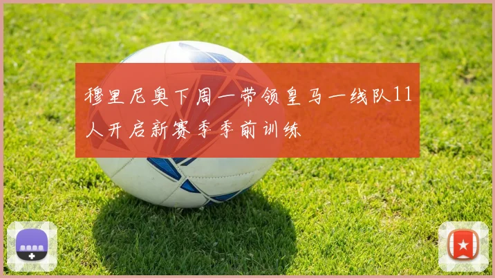 穆里尼奥下周一带领皇马一线队11人开启新赛季季前训练
